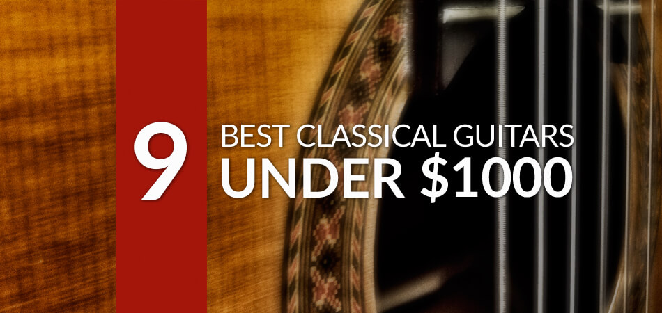 Best Classical Guitar Under $1000