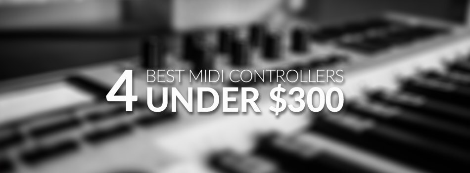 Best Midi Controllers Under $300